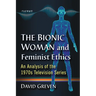 The Bionic Woman and Feminist Ethics: An Analysis of the 1970s Television Series