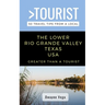 Greater Than a Tourist- The Lower Rio Grande Valley Texas USA: 50 Travel Tips from a Local