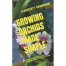 Growing Orchids Made Simple: How to care for your orchids from start to finish