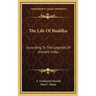 The Life Of Buddha: According To The Legends Of Ancient India