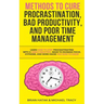 Methods to Cure Procrastination, Bad Productivity, and Poor Time Management: Learn How to Stop Procrastinating with a Simple Equation, Made to Increas