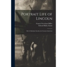 Portrait Life of Lincoln: Life of Abraham Lincoln, the Greatest American