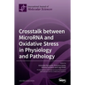 Crosstalk between MicroRNA and Oxidative Stress in Physiology and Pathology