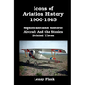 Icons of Aviation History 1900-1945: Significant and Historic Aircraft And the Stories Behind Them