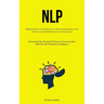 Nlp: Highly Effective Instruments For Restructuring Behavioral Patterns And Optimizing Personal Capacities (Harnessing The Potential Of Human Communic