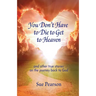 You Don't Have to Die to Get to Heaven