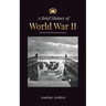 The Brief History of World War 2: The Rise of Adolf Hitler, Nazi Germany and the Third Reich, Allied Forces, and the Battles from Blitzkriegs to Atom
