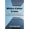 White-Collar Crime: Detection, Prevention and Strategy in Business Enterprises