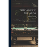 The Game Of Billiards: Scientifically Explained And Practically Set Forth, In A Series Of Novel And Extraordinary Strokes