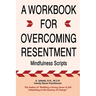 A Workbook for Overcoming Resentment: Mindfulness Scripts