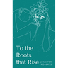To the Roots that Rise