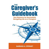 The Caregiver's Guidebook: Your Resource for Successfully Navigating Your Life as a Caregiver