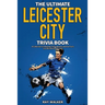 The Ultimate Leicester City FC Trivia Book: A Collection of Amazing Trivia Quizzes and Fun Facts for Die-Hard Foxes Fans!