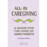 All-In Caregiving: A Guide for the Care of Aging Parents