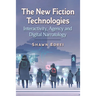 The New Fiction Technologies: Interactivity, Agency and Digital Narratology