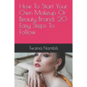 How To Start Your Own Makeup Or Beauty Brand: 20 Easy Steps To Follow
