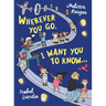 Wherever You Go, I Want You to Know...