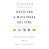 Creating a Missional Culture: Equipping the Church for the Sake of the World