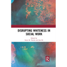 Disrupting Whiteness in Social Work