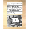 Hymns and Sacred Poems. by John Wesley, ... and Charles Wesley, ... the Fourth Edition.