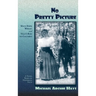 No Pretty Picture: Maud Hawk Wright and Villa's Raid on Columbus, A Novel Based on Historical Facts