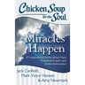 Chicken Soup for the Soul: Miracles Happen: 101 Inspirational Stories about Hope, Answered Prayers, and Divine Intervention