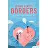 Loving Across Borders: How to Navigate Conflict, Communication, and Cultural Differences in Your Intercultural Relationship