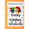 Interesting tricky riddles for wise kids: 330+ challenging and difficult brain teasers and buster's, with question and answers to trick families and o