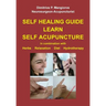 Self healing guide: Learn Self Acupuncture in combination with Herbs, Relaxation, Diet, Hydrotherapy