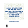 Quick Start Guide to Azure Data Factory, Azure Data Lake Server, and Azure Data Warehouse