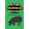 How To Make A Million Dollars With Pigs: The Ultimate Guide To Profitable Pig Farming