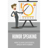 Humor Speaking: How To Have Successful Speech With Humor: How To Improve Public Speaking Skills