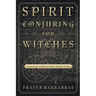 Spirit Conjuring for Witches: Magical Evocation Simplified