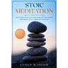 Stoic Meditation: How to Apply Stoicism in the Daily Routine and Take Control of Your Mindset and Live a Happy and Peaceful Life, Improv