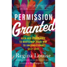 Permission Granted: Kick-Ass Strategies to Bootstrap Your Way to Unconditional Self-Love