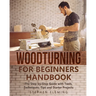 Woodturning for Beginners Handbook: The Step-by-Step Guide with Tools, Techniques, Tips and Starter Projects