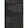 Thrilling Incidents in the Life and Experience of John F. Bahler (Blind Man)
