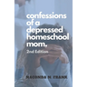 Confessions of a Depressed Homeschool Mom: 2nd Edition