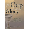 The Cup and the Glory: Lessons on Suffering and the Glory of God