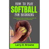 How to Play Softball for Beginners: A Comprehensive Guide to Mastery, Team Spirit, and Sportsmanship of the Softball Game