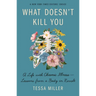 What Doesn't Kill You: A Life with Chronic Illness - Lessons from a Body in Revolt