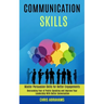 Communication Skills: Overcoming Fear of Public Speaking and Improve Your Leadership With Better Conversation (Master Persuasion Skills for Better Eng