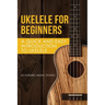 Ukelele for Beginners: A Quick and Easy Introduction to Ukelele