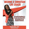 Become a Christian Life Coach: A Practical Handbook to Acquire Coaching Skills and Setting up Your Kingdom Business