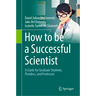 How to Be a Successful Scientist: A Guide for Graduate Students, Postdocs, and Professors
