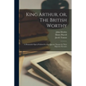King Arthur, or, The British Worthy: a Dramatick Opera Perform'd at the Queens Theatre by Their Majesties Servants