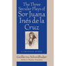 The Three Secular Plays of Sor Juana Inés de la Cruz: A Critical Study