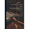 The Executor's And Administrator's Guide: Containing The Revised Statutes Relating To Wills And Testaments, The Distribution Of The Estates Of Intesta