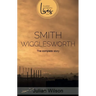 Smith Wigglesworth: The Complete Story