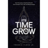 It's Time To Grow: How Focusing on Spiritual Growth Can Transform Your Life and Relationships